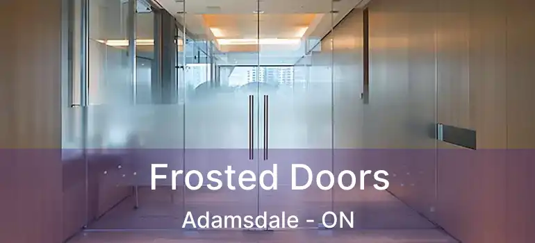  Frosted Doors Adamsdale - ON