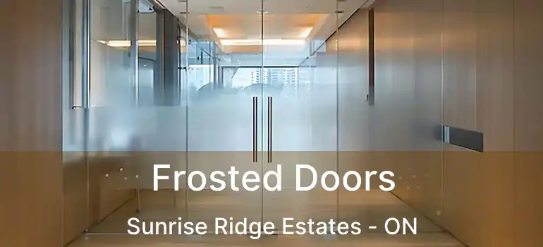  Frosted Doors Sunrise Ridge Estates - ON