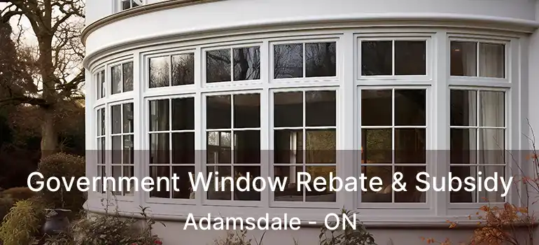  Government Window Rebate & Subsidy Adamsdale - ON