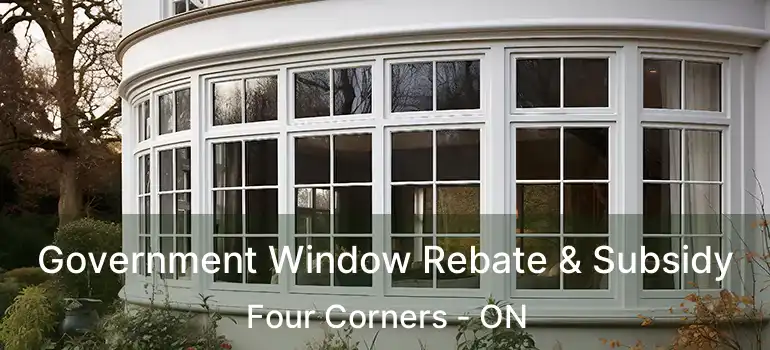  Government Window Rebate & Subsidy Four Corners - ON