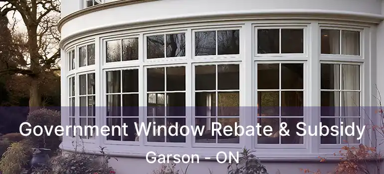  Government Window Rebate & Subsidy Garson - ON