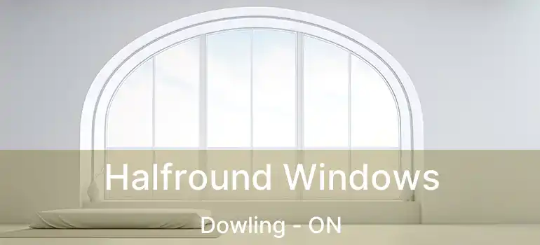  Halfround Windows Dowling - ON