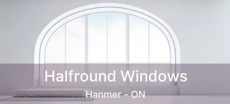  Halfround Windows Hanmer - ON