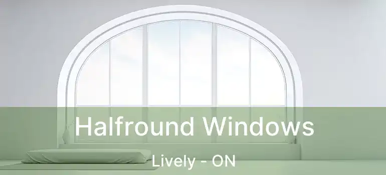  Halfround Windows Lively - ON