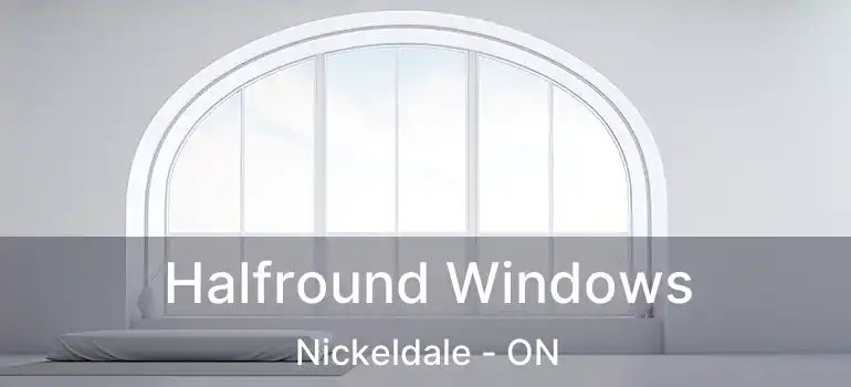  Halfround Windows Nickeldale - ON