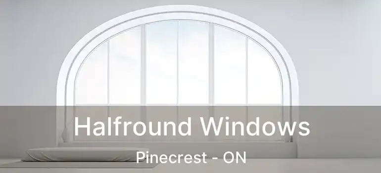  Halfround Windows Pinecrest - ON