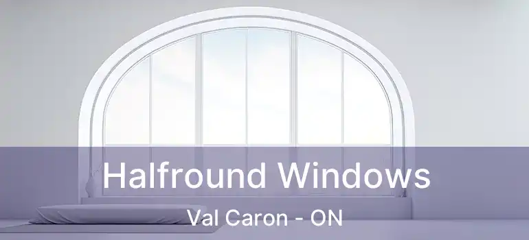  Halfround Windows Val Caron - ON