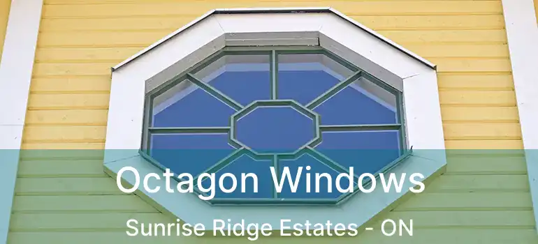  Octagon Windows Sunrise Ridge Estates - ON