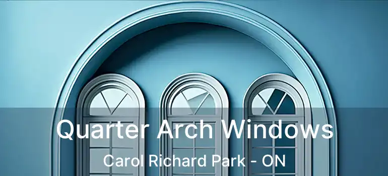  Quarter Arch Windows Carol Richard Park - ON