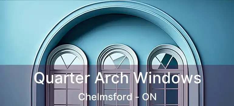  Quarter Arch Windows Chelmsford - ON