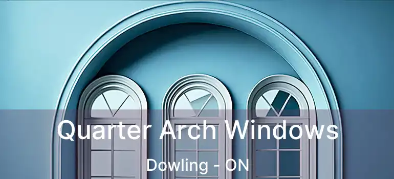  Quarter Arch Windows Dowling - ON