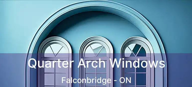  Quarter Arch Windows Falconbridge - ON