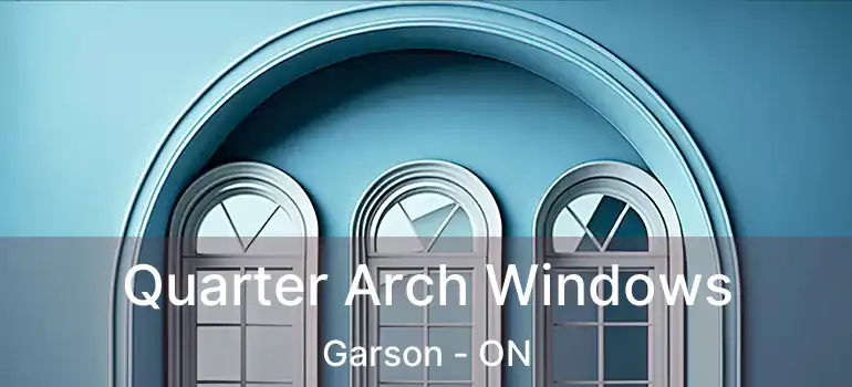  Quarter Arch Windows Garson - ON