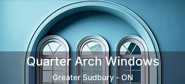  Quarter Arch Windows Greater Sudbury - ON