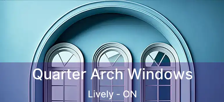  Quarter Arch Windows Lively - ON