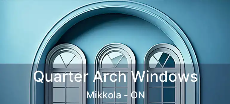  Quarter Arch Windows Mikkola - ON
