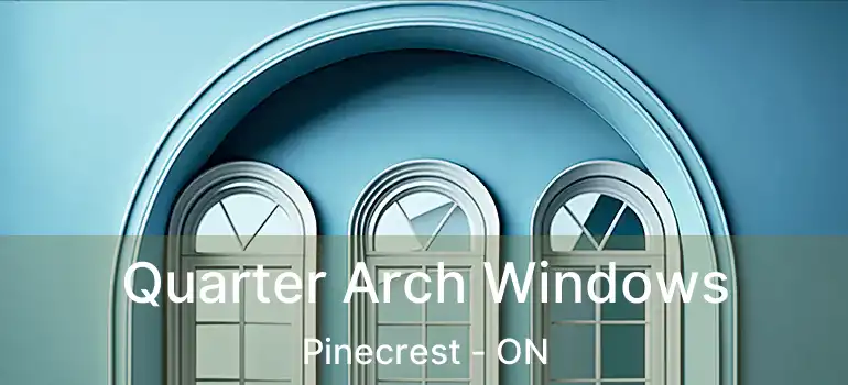  Quarter Arch Windows Pinecrest - ON