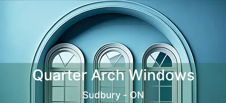  Quarter Arch Windows Sudbury - ON
