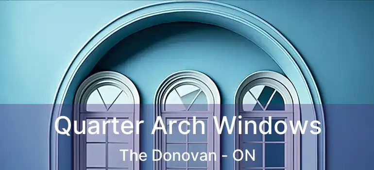  Quarter Arch Windows The Donovan - ON